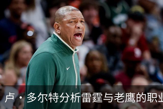 卢·多尔特分析雷霆与老鹰的职业素养与未来希望